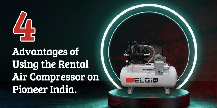 4 Advantages of Using the Rental-Air Compressor on Pioneer India